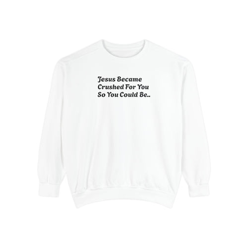 Christian Sweatshirt — "Jesus Became Crushed For You" Inspirational Crewneck