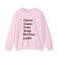 Charm Comes From Jesus Not From Looks — Faith Crewneck Christian Gospel Pullover
